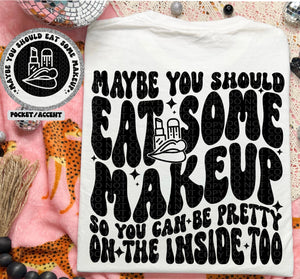 Maybe you should eat some makeup