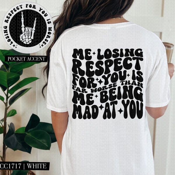 Me Losing Respect For You Is Far Worse Than Me Being Mad At You | Comfort Colors Tee