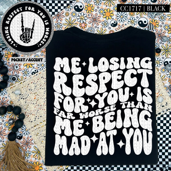 Me Losing Respect For You Is Far Worse Than Me Being Mad At You | Comfort Colors Tee