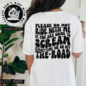 Please Do Not Ride With Me If You Are Going to Scream Every Time We Go Off The Road  | Comfort Colors Tee
