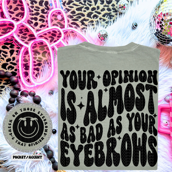Your Opinion Is Almost As Bad As Your Eyebrows Wavy Font | Comfort Colors Tee
